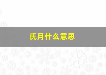 氏月什么意思