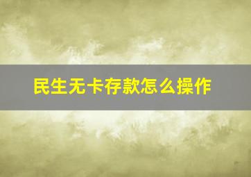 民生无卡存款怎么操作