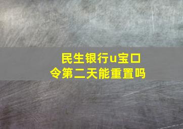 民生银行u宝口令第二天能重置吗