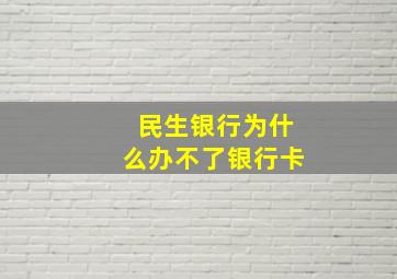 民生银行为什么办不了银行卡