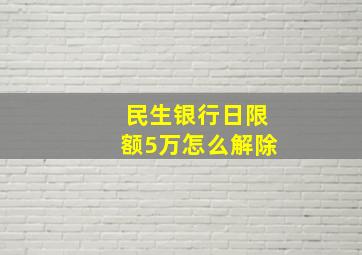 民生银行日限额5万怎么解除