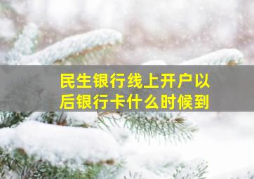 民生银行线上开户以后银行卡什么时候到