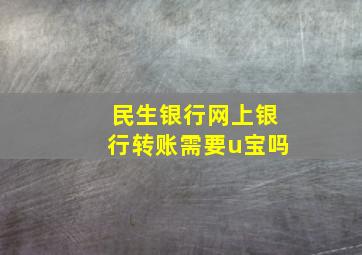 民生银行网上银行转账需要u宝吗