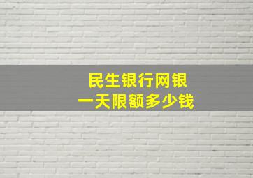 民生银行网银一天限额多少钱