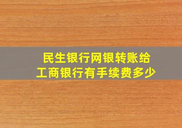 民生银行网银转账给工商银行有手续费多少