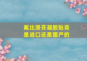 氟比洛芬凝胶贴膏是进口还是国产的