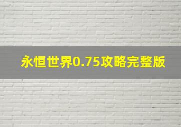 永恒世界0.75攻略完整版