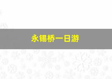 永锡桥一日游