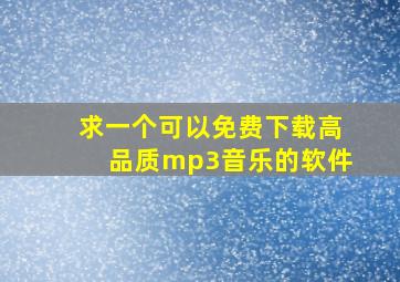 求一个可以免费下载高品质mp3音乐的软件