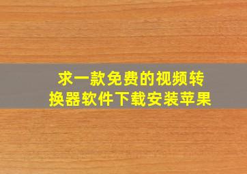 求一款免费的视频转换器软件下载安装苹果