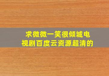 求微微一笑很倾城电视剧百度云资源超清的