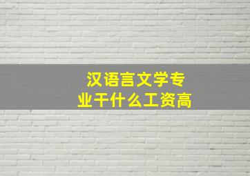 汉语言文学专业干什么工资高