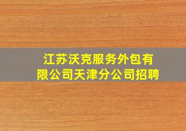 江苏沃克服务外包有限公司天津分公司招聘