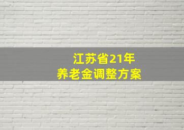 江苏省21年养老金调整方案