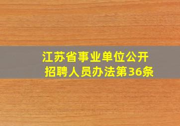 江苏省事业单位公开招聘人员办法第36条