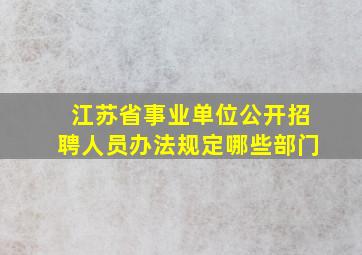 江苏省事业单位公开招聘人员办法规定哪些部门