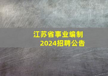 江苏省事业编制2024招聘公告