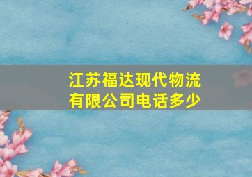 江苏福达现代物流有限公司电话多少