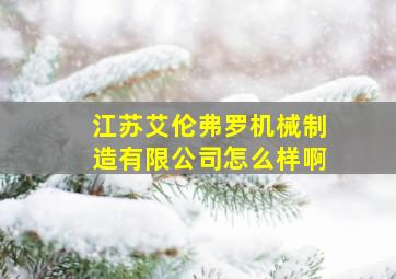 江苏艾伦弗罗机械制造有限公司怎么样啊