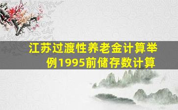 江苏过渡性养老金计算举例1995前储存数计算