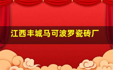 江西丰城马可波罗瓷砖厂