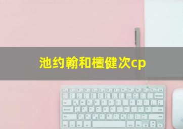 池约翰和檀健次cp