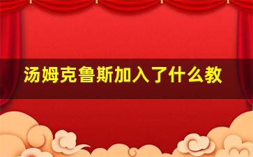 汤姆克鲁斯加入了什么教