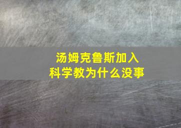 汤姆克鲁斯加入科学教为什么没事