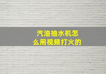 汽油抽水机怎么用视频打火的