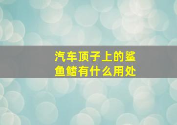 汽车顶子上的鲨鱼鳍有什么用处