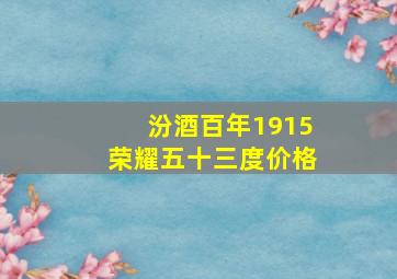 汾酒百年1915荣耀五十三度价格