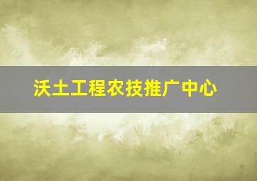 沃土工程农技推广中心