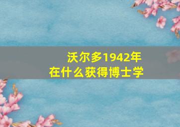 沃尔多1942年在什么获得博士学