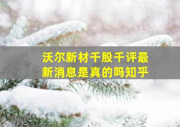 沃尔新材千股千评最新消息是真的吗知乎