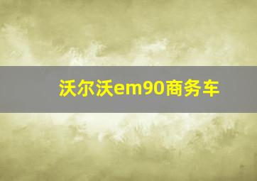 沃尔沃em90商务车