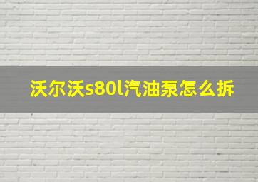 沃尔沃s80l汽油泵怎么拆