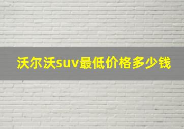 沃尔沃suv最低价格多少钱