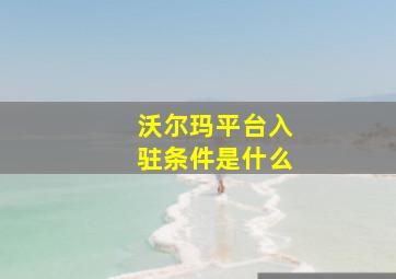 沃尔玛平台入驻条件是什么