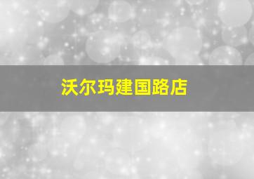 沃尔玛建国路店