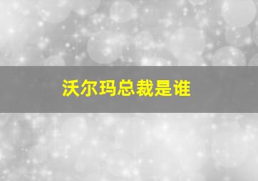 沃尔玛总裁是谁