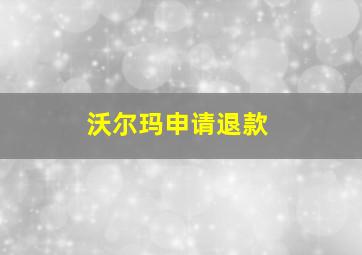 沃尔玛申请退款