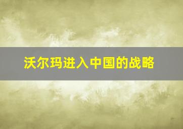 沃尔玛进入中国的战略