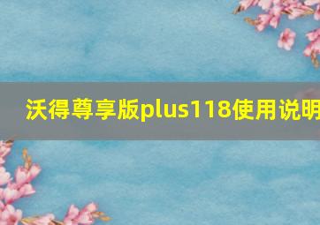 沃得尊享版plus118使用说明