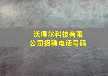 沃得尔科技有限公司招聘电话号码