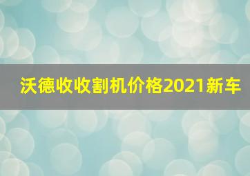 沃德收收割机价格2021新车