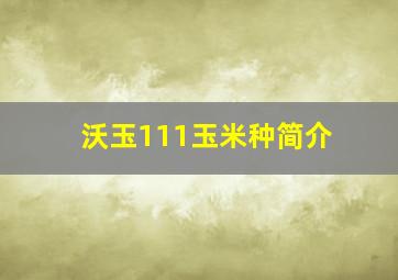 沃玉111玉米种简介