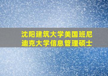 沈阳建筑大学美国班尼迪克大学信息管理硕士