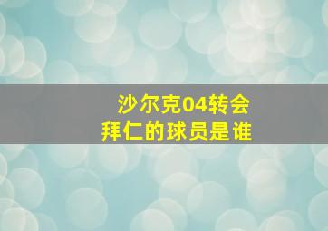 沙尔克04转会拜仁的球员是谁