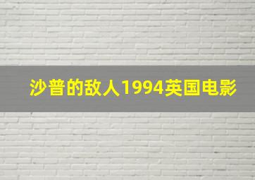 沙普的敌人1994英国电影