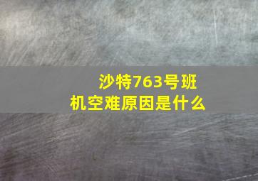 沙特763号班机空难原因是什么